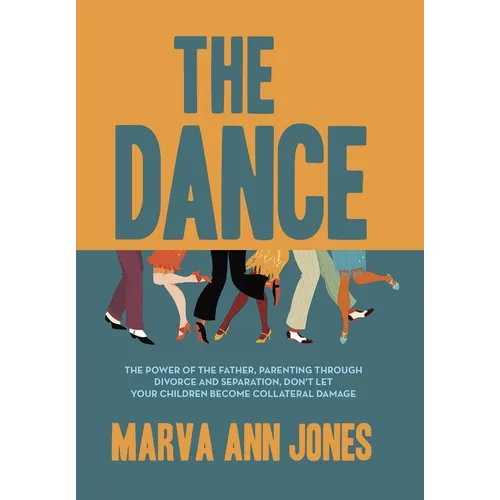 The Dance: The Power of the Father, Parenting Through Divorce and Separation, Don't Let Your Children Become Collateral Damage - Hardcover