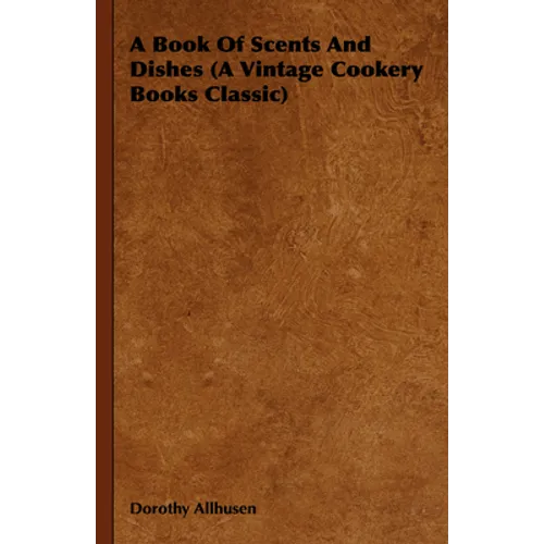 A Book of Scents and Dishes (a Vintage Cookery Books Classic) - Hardcover