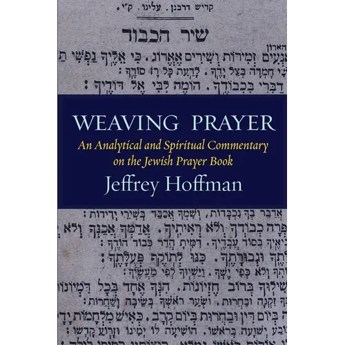 Weaving Prayer: An Analytical and Spiritual Commentary on the Jewish Prayer Book - Paperback