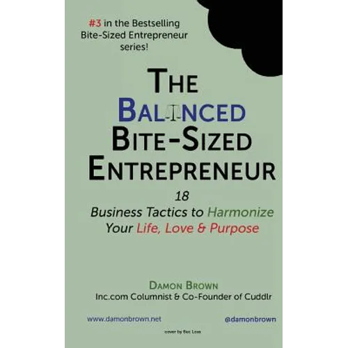 The Balanced Bite-Sized Entrepreneur: 18 Business Tactics to Harmonize Your Life, Love & Purpose - Paperback