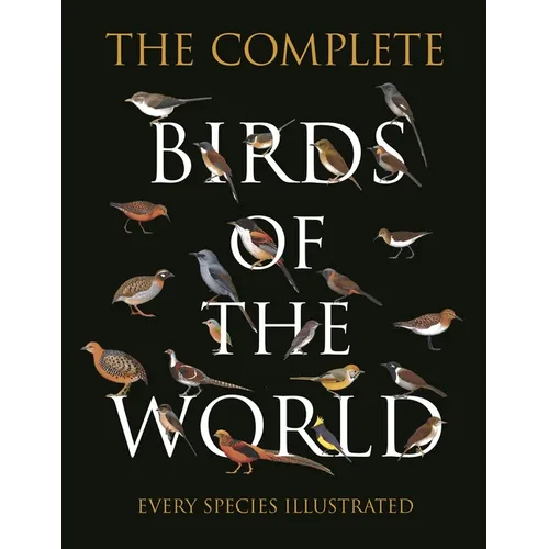 The Complete Birds of the World: Every Species Illustrated - Hardcover