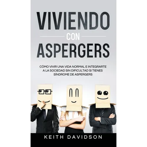 Viviendo con Aspergers: Cómo Vivir una Vida Normal e Integrarte a la Sociedad sin Dificultad si Tienes Síndrome de Aspergers - Hardcover