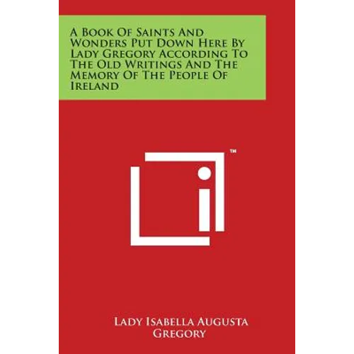 A Book Of Saints And Wonders Put Down Here By Lady Gregory According To The Old Writings And The Memory Of The People Of Ireland - Paperback