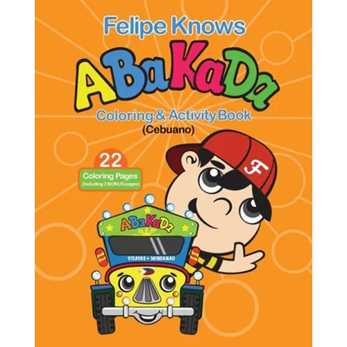 Felipe Knows Abakada Cebuano Coloring & Activity Book: Filipino Childrens Book To Learn Cebuano Alphabet - Paperback