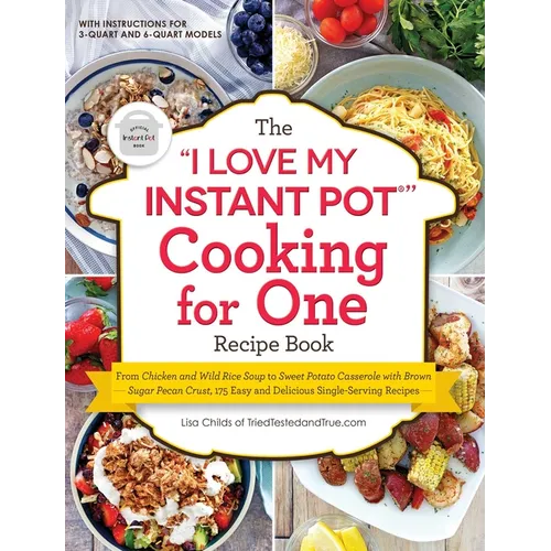 The I Love My Instant Pot(r) Cooking for One Recipe Book: From Chicken and Wild Rice Soup to Sweet Potato Casserole with Brown Sugar Pecan Crust, 175 - Paperback