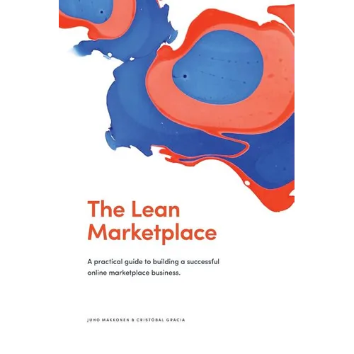 The Lean Marketplace: a Practical Guide to Building a Successful Online Marketplace Business - Paperback