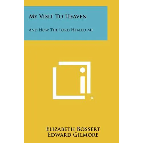 My Visit To Heaven: And How The Lord Healed Me - Paperback
