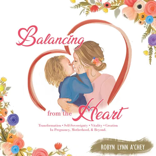 Balancing from the Heart: Transformation - Self-Sovereignty - Vitality - Creation in Pregnancy, Motherhood, & Beyond. - Hardcover