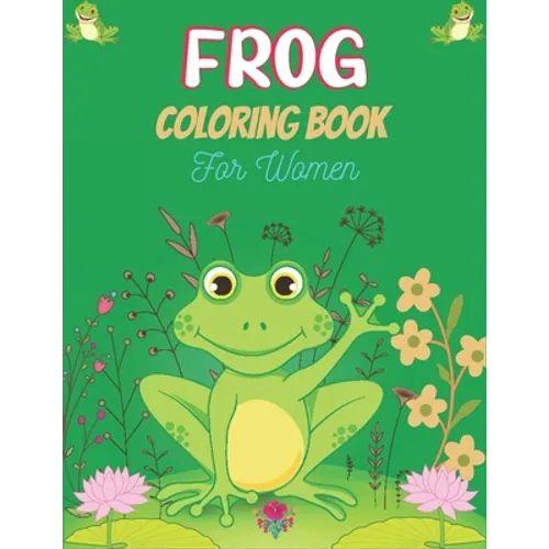 FROG Coloring Book For Women: Adult Stress Relief & Relaxation Frogs & Toads Coloring Book (Unique gift for Women) - Paperback
