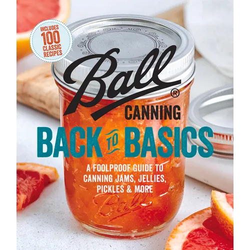Ball Canning Back to Basics: A Foolproof Guide to Canning Jams, Jellies, Pickles, and More - Paperback