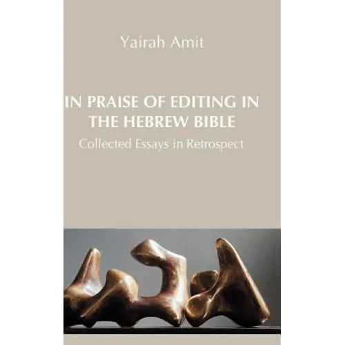 In Praise of Editing in the Hebrew Bible: Collected Essays in Retrospect - Hardcover