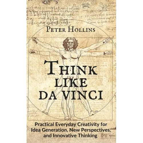 Think Like da Vinci: Practical Everyday Creativity for Idea Generation, New Perspectives, and Innovative Thinking - Paperback