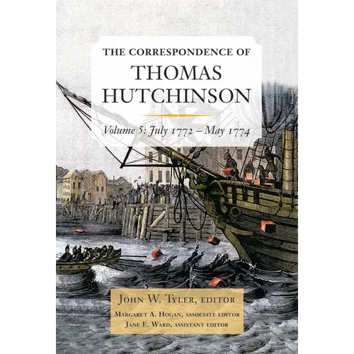 The Correspondence of Thomas Hutchinson, Volume 5: July 1772-May 1774 Volume 99 - Hardcover