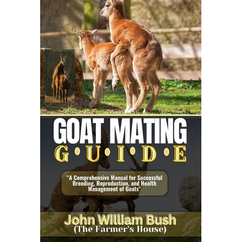 Goat Mating Guide: "A Comprehensive Manual for Successful Breeding, Reproduction, and Health Management of Goats" - Paperback