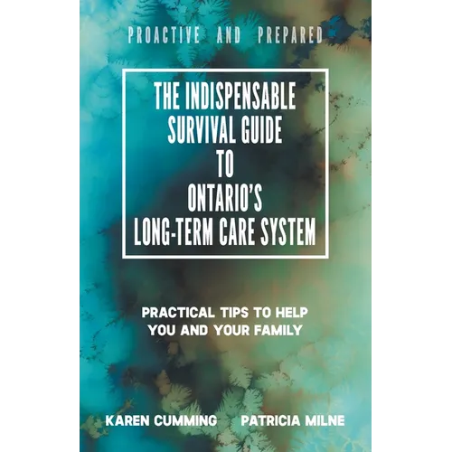 The Indispensable Survival Guide to Ontario's Long-Term Care System: Practical tips to help you and your family be proactive and prepared - Paperback