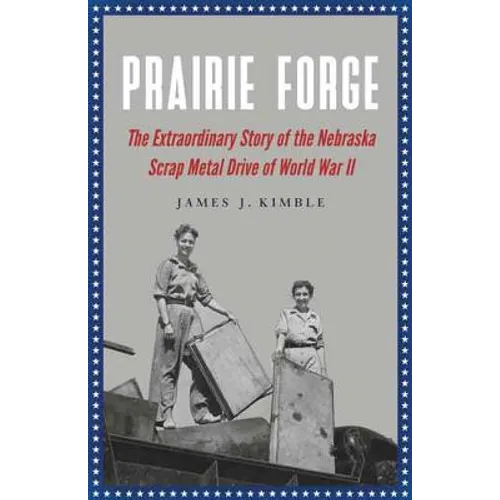 Prairie Forge: The Extraordinary Story of the Nebraska Scrap Metal Drive of World War II - Paperback