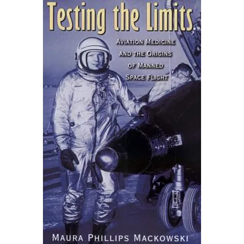 Testing the Limits: Aviation Medicine and the Origins of Manned Space Flight - Paperback