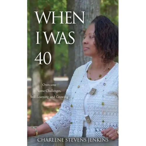 When I Was 40: Overcame Some Challenges, Still Learning and Growing - Paperback