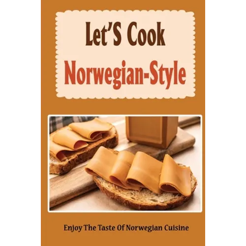 Let'S Cook Norwegian-Style: Enjoy The Taste Of Norwegian Cuisine - Paperback
