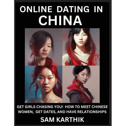 Learn Online Dating in China: WeChat & TanTan - Get Girls Chasing YOU! How to Meet Chinese Women, Get Dates, and Have Relationships - Paperback