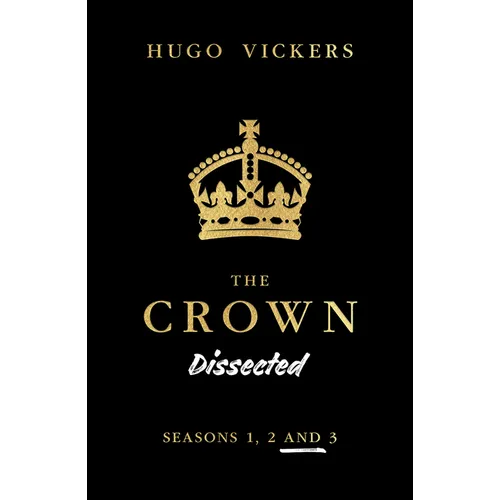 The Crown Dissected: An Analysis of the Netflix Series the Crown Seasons 1, 2 and 3 - Paperback