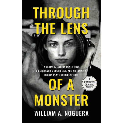 Through the Lens of a Monster: A Serial Killer on Death Row, an Unsolved Murder List, and an Inmate's Deadly Play for Redemption - Paperback