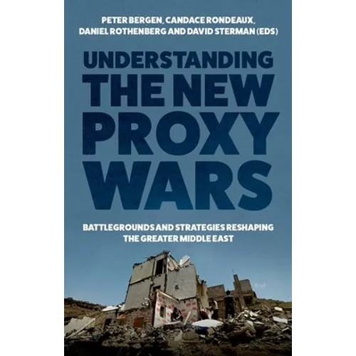 Understanding the New Proxy Wars: Battlegrounds and Strategies Reshaping the Greater Middle East - Hardcover