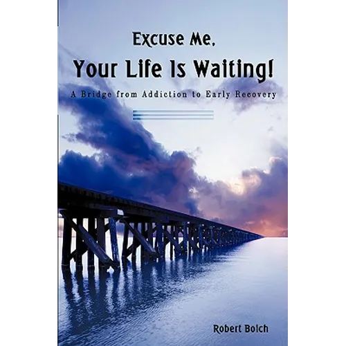 Excuse Me, Your Life is Waiting!: A Bridge from Addiction to Early Recovery - Hardcover