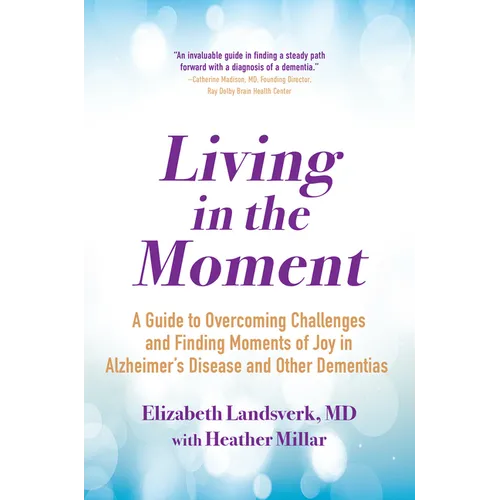 Living in the Moment: A Guide to Overcoming Challenges and Finding Moments of Joy in Alzheimer's Disease and Other Dementias - Paperback