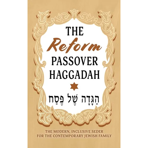 The Reform Passover Haggadah: The Modern, Inclusive Seder for the Contemporary Jewish Family - Hardcover
