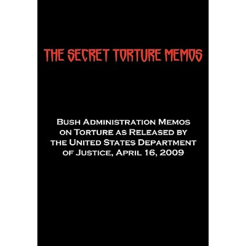 The Secret Torture Memos: Bush Administration Memos on Torture as Released by the Department of Justice, April 16, 2009 - Paperback