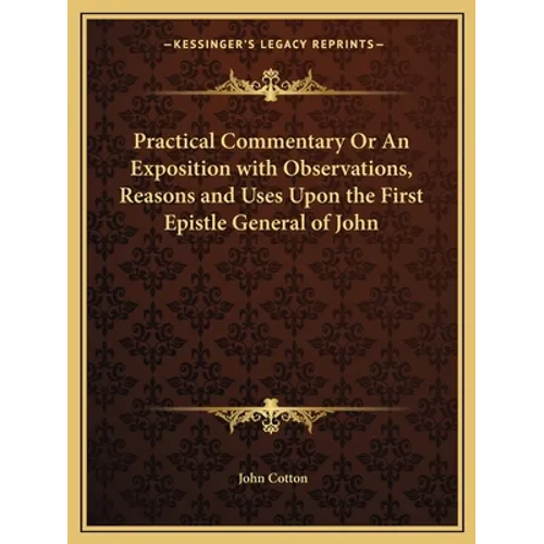 Practical Commentary Or An Exposition with Observations, Reasons and Uses Upon the First Epistle General of John - Paperback