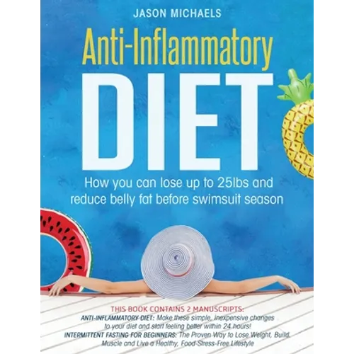 Anti-Inflammatory Diet: How You Can Lose Up to 25lbs and Reduce Belly Fat Before Swimsuit Season - Paperback