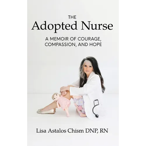 The Adopted Nurse: A Memoir Of Courage, Compassion, And Hope - Hardcover