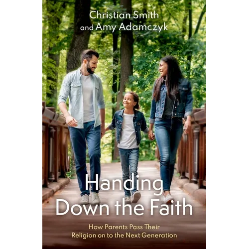 Handing Down the Faith: How Parents Pass Their Religion on to the Next Generation - Hardcover
