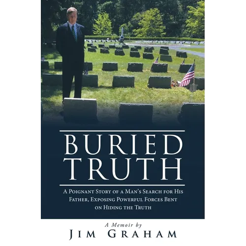 Buried Truth: A Poignant Story of a Man's Search for His Father, Exposing Powerful Forces Bent on Hiding the Truth - Paperback
