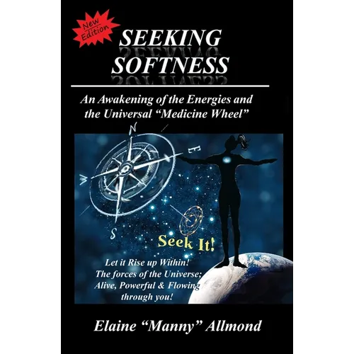 Seeking Softness: An Awakening of the Energies and the Universal "Medicine Wheel" - Paperback