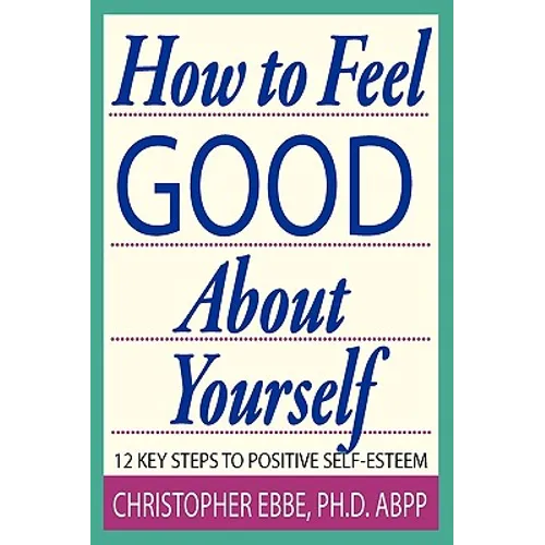 How To Feel Good About Yourself--12 Key Steps to Positive Self-Esteem - Paperback
