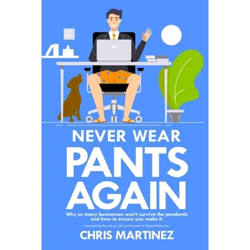 Never Wear Pants Again: Why so many businesses won't survive the pandemic and how to ensure you make it - Paperback