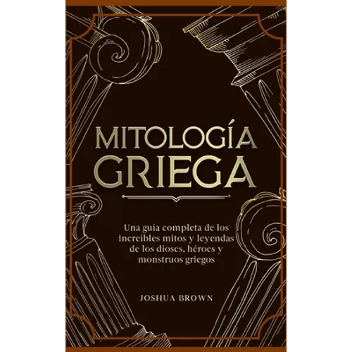 Mitología Griega: Una guía completa de los increíbles mitos y leyendas de los dioses, héroes y monstruos griegos - Hardcover