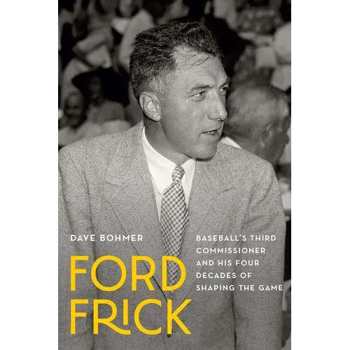 Ford Frick: Baseball's Third Commissioner and His Four Decades of Shaping the Game - Hardcover