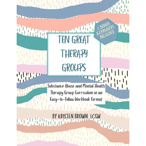 Ten Great Therapy Groups: Substance Abuse and Mental Health Therapy Group Curriculum in an Easy-to-Follow Workbook Format - Paperback