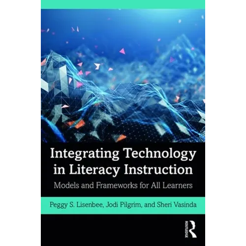 Integrating Technology in Literacy Instruction: Models and Frameworks for All Learners - Paperback