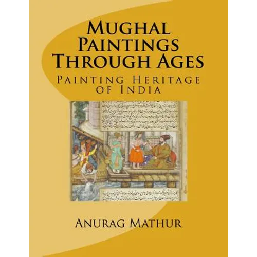Mughal Paintings Through Ages: Painting Heritage of India - Paperback