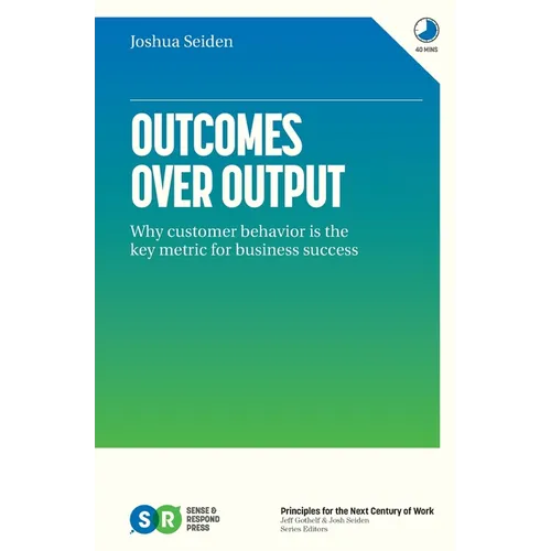 Outcomes Over Output: Why customer behavior is the key metric for business success - Paperback