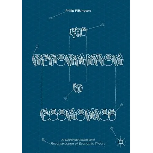 The Reformation in Economics: A Deconstruction and Reconstruction of Economic Theory - Paperback