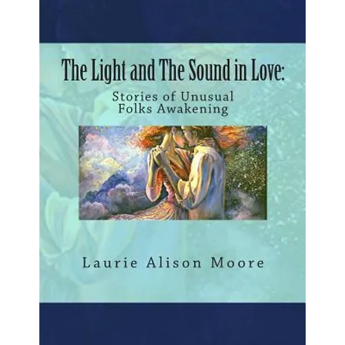 The Light and The Sound in Love: Stories of Unusual Folks Awakening - Paperback
