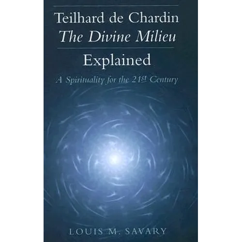 Teilhard de Chardin--The Divine Milieu Explained: A Spirituality for the 21st Century - Paperback