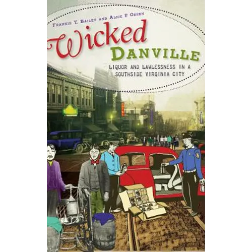 Wicked Danville: Liquor and Lawlessness in a Southside Virginia City - Hardcover