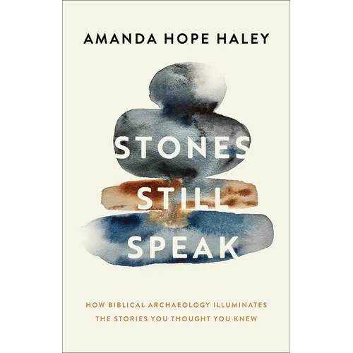 Stones Still Speak: How Biblical Archaeology Illuminates the Stories You Thought You Knew - Paperback